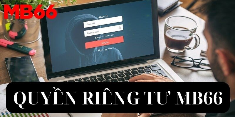 Nội dung khái quát chung về quyền riêng tư MB66 