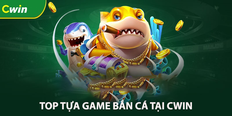 Top tựa game bắn cá tại Cwin