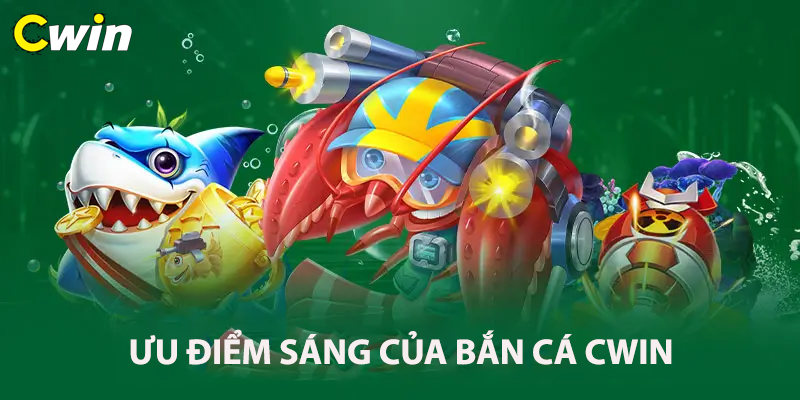 Ưu điểm sáng của bắn cá Cwin