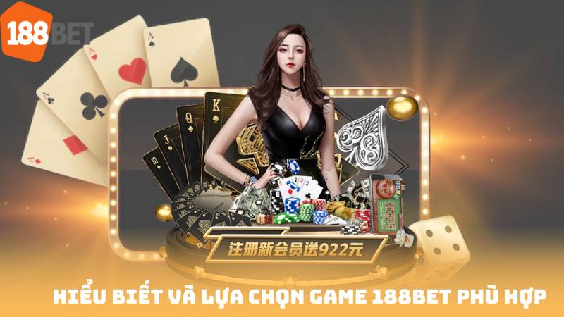 Hiểu biết và lựa chọn game 188bet phù hợp